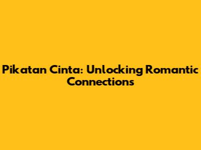 Pikatan Cinta: Unlocking Romantic Connections