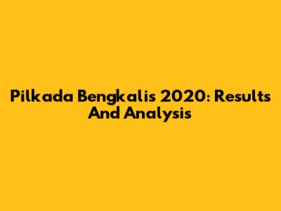 Pilkada Bengkalis 2020: Results And Analysis