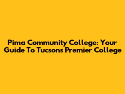 Pima Community College: Your Guide To Tucson's Premier College