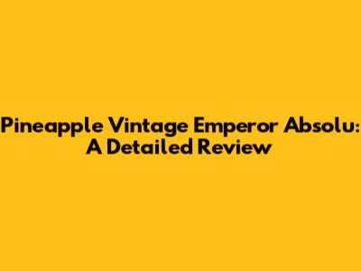 Pineapple Vintage Emperor Absolu: A Detailed Review