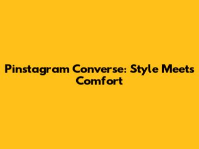 Pinstagram Converse: Style Meets Comfort
