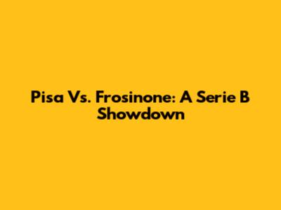 Pisa Vs. Frosinone: A Serie B Showdown