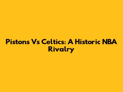 Pistons Vs Celtics: A Historic NBA Rivalry