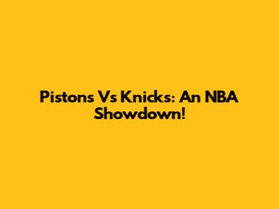 Pistons Vs Knicks: An NBA Showdown!