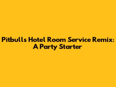 Pitbull's Hotel Room Service Remix: A Party Starter