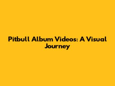 Pitbull Album Videos: A Visual Journey