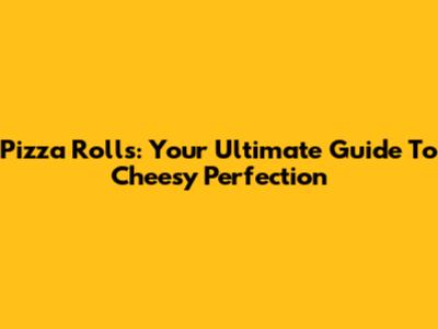 Pizza Rolls: Your Ultimate Guide To Cheesy Perfection