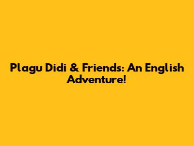 Plagu Didi & Friends: An English Adventure!