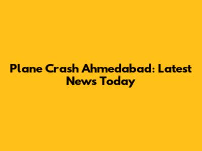 Plane Crash Ahmedabad: Latest News Today