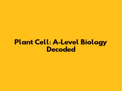 Plant Cell: A-Level Biology Decoded