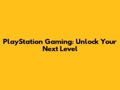 PlayStation Gaming: Unlock Your Next Level