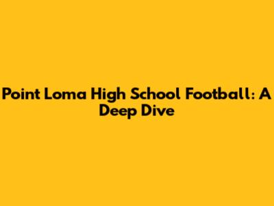 Point Loma High School Football: A Deep Dive