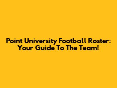Point University Football Roster: Your Guide To The Team!