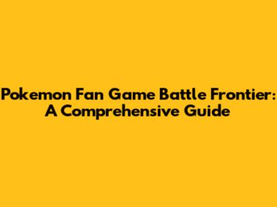 Pokemon Fan Game Battle Frontier: A Comprehensive Guide