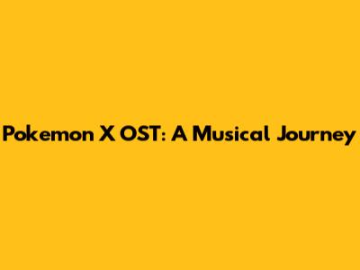 Pokemon X OST: A Musical Journey