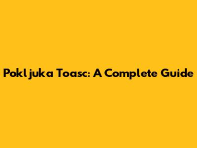 Pokljuka Toasc: A Complete Guide