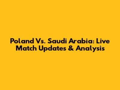 Poland Vs. Saudi Arabia: Live Match Updates & Analysis