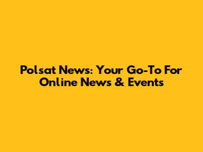 Polsat News: Your Go-To For Online News & Events
