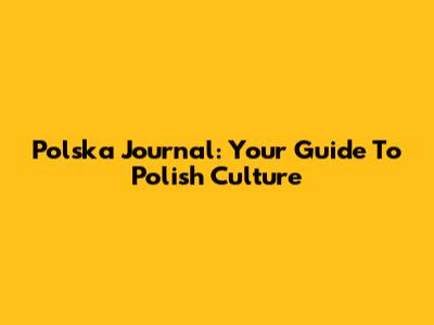 Polska Journal: Your Guide To Polish Culture