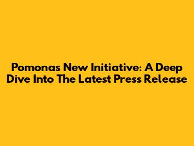 Pomona's New Initiative: A Deep Dive Into The Latest Press Release