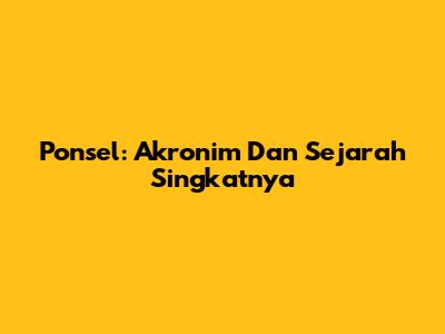Ponsel: Akronim Dan Sejarah Singkatnya