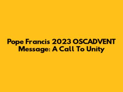 Pope Francis' 2023 OSCADVENT Message: A Call To Unity
