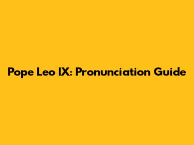 Pope Leo IX: Pronunciation Guide