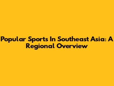 Popular Sports In Southeast Asia: A Regional Overview