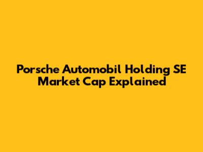 Porsche Automobil Holding SE Market Cap Explained