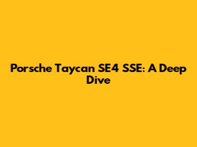 Porsche Taycan SE4 SSE: A Deep Dive
