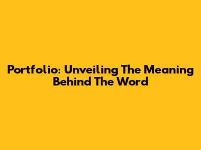 Portfolio: Unveiling The Meaning Behind The Word