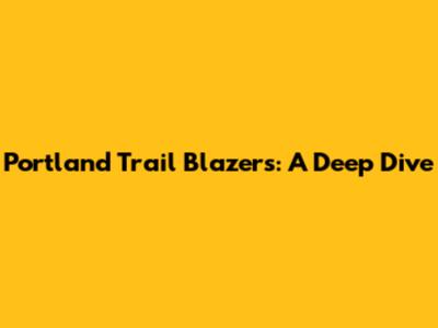 Portland Trail Blazers: A Deep Dive