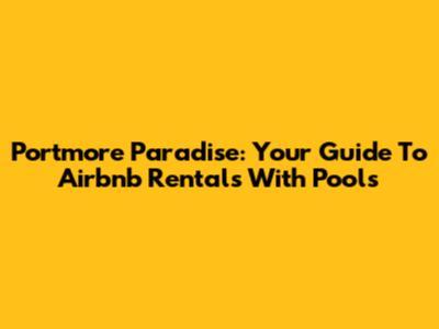Portmore Paradise: Your Guide To Airbnb Rentals With Pools