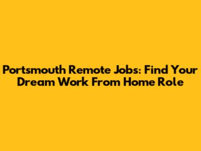 Portsmouth Remote Jobs: Find Your Dream Work From Home Role