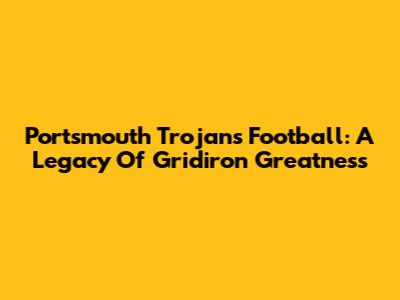 Portsmouth Trojans Football: A Legacy Of Gridiron Greatness