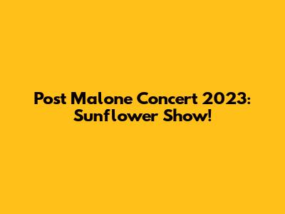 Post Malone Concert 2023: Sunflower Show!