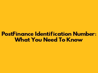 PostFinance Identification Number: What You Need To Know