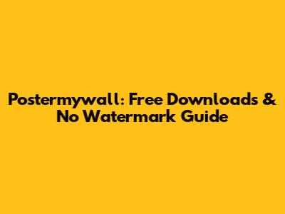 Postermywall: Free Downloads & No Watermark Guide