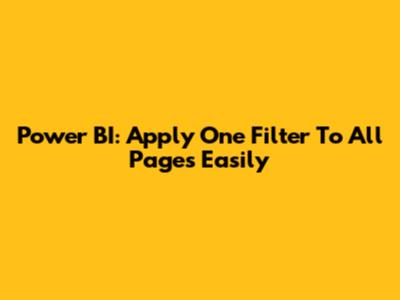 Power BI: Apply One Filter To All Pages Easily