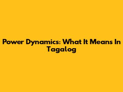 Power Dynamics: What It Means In Tagalog