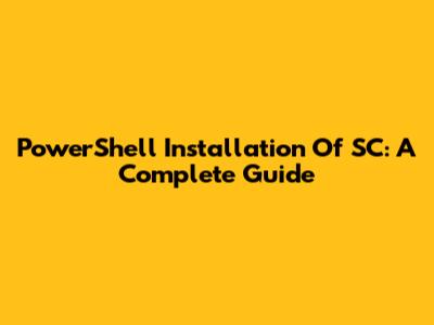 PowerShell Installation Of SC: A Complete Guide