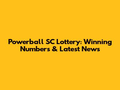 Powerball SC Lottery: Winning Numbers & Latest News