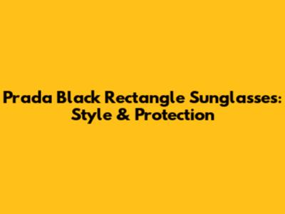 Prada Black Rectangle Sunglasses: Style & Protection