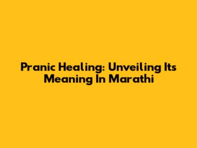 Pranic Healing: Unveiling Its Meaning In Marathi