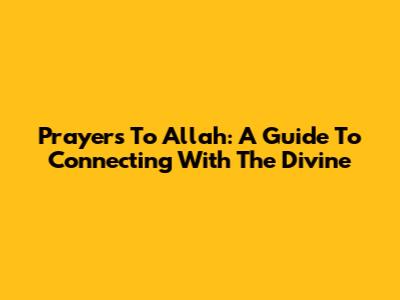 Prayers To Allah: A Guide To Connecting With The Divine