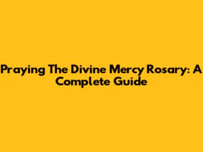 Praying The Divine Mercy Rosary: A Complete Guide