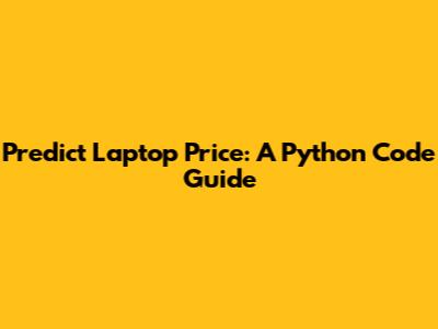 Predict Laptop Price: A Python Code Guide