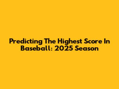 Predicting The Highest Score In Baseball: 2025 Season
