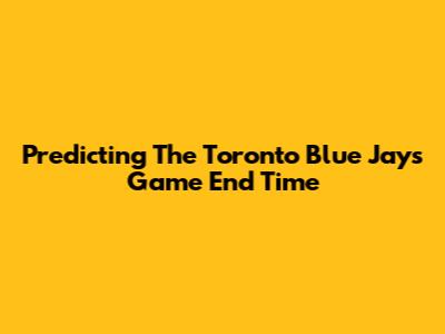 Predicting The Toronto Blue Jays Game End Time