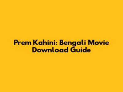 Prem Kahini: Bengali Movie Download Guide